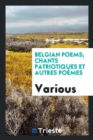 Belgian Poems; Chants Patriotiques Et Autres Poï¿½mes - Book
