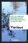 Baccalaureate Sermon, Class Day Oration, Etc., Class of 1882 - Book