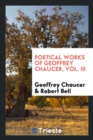 Poetical Works of Geoffrey Chaucer, Vol. III - Book