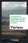 Arithmetical Examples : Or, Test Exercises for the Use of Advanced Classes - Book