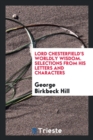 Lord Chesterfield's Worldly Wisdom. Selections from His Letters and Characters - Book