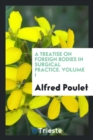 A Treatise on Foreign Bodies in Surgical Practice. Volume I - Book