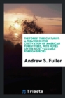 The Forest Tree Culturist : A Treatise on the Cultivation of American Forest Trees, with Notes on the Most Valuable Foreign Species - Book