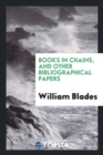 Books in Chains, and Other Bibliographical Papers - Book