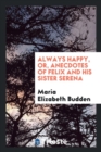 Always Happy, Or, Anecdotes of Felix and His Sister Serena - Book