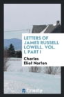 Letters of James Russell Lowell. Vol. I, Part I - Book