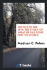 Justice to the Jew; The Story of What He Has Done for the World - Book