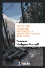Two Little Pilgrims' Progress : A Story of the City Beautiful - Book