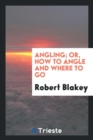 Angling; Or, How to Angle and Where to Go - Book