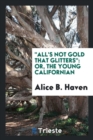 All's Not Gold That Glitters : Or, the Young Californian - Book