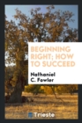 Beginning Right; How to Succeed - Book