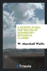 A School Flora : For the Use of Elementary Botanical Classes - Book