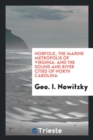 Norfolk, the Marine Metropolis of Virginia : And the Sound and River Cities of North Carolina - Book