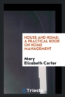 House and Home; A Practical Book on Home Management - Book