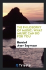 The Philosophy of Music : What Music Can Do for You - Book