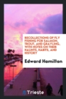 Recollections of Fly Fishing for Salmon, Trout, and Grayling, with Notes on Their Haunts, Habits, and History - Book