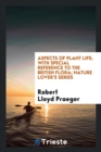 Aspects of Plant Life; With Special Reference to the British Flora; Nature Lover's Series - Book