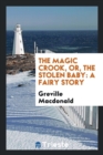 The Magic Crook, Or, the Stolen Baby : A Fairy Story - Book