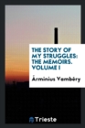 The Story of My Struggles : The Memoirs. Volume I - Book