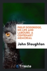 Philip Doddridge, His Life and Labours : A Centenary Memorial - Book