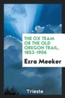 The Ox Team or the Old Oregon Trail, 1852-1906 - Book