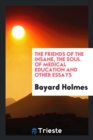 The Friends of the Insane, the Soul of Medical Education and Other Essays - Book