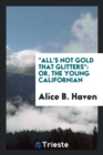All's Not Gold That Glitters : Or, the Young Californian - Book