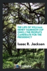 The Life of William Henry Harrison (of Ohio, ) the People's Candidate for the Presidency - Book