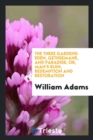 The Three Gardens : Eden, Gethsemane, and Paradise; Or, Man's Ruin, Redemption and Restoration - Book