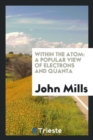 Within the Atom : A Popular View of Electrons and Quanta - Book