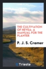 The Cultivation of Hevea : A Manual for the Planter - Book