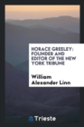 Horace Greeley : Founder and Editor of the New York Tribune - Book