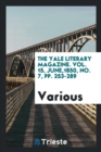 The Yale Literary Magazine. Vol. 15, June,1850, No. 7, Pp. 253-289 - Book