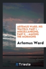 Artemus Ward, His Travels, Part I. - Miscellaneons, Part II. - Among the Mormons - Book