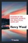 Studies in the Thought World; Or, Practical Mind Art - Book