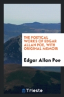 The Poetical Works of Edgar Allan Poe, with Original Memoir - Book
