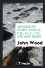 Memoir of Henry Wilkes, D.D., LL.D.; His Life and Times - Book