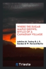 Where the Sugar Maple Grows; Idylls of a Canadian Village - Book