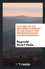Lectures on Art, Delivered in Support of the Society for the Protection of Ancient Buildings - Book