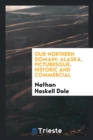 Our Northern Domain : Alaska, Picturesque, Historic and Commercial - Book