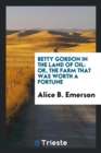 Betty Gordon in the Land of Oil : Or, the Farm That Was Worth a Fortune - Book