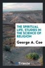 The Spiritual Life, Studies in the Science of Religion - Book