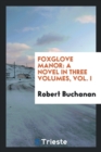 Foxglove Manor : A Novel in Three Volumes, Vol. I - Book
