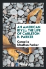 An American Idyll; The Life of Carleton H. Parker - Book