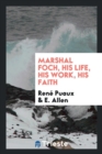Marshal Foch, His Life, His Work, His Faith - Book