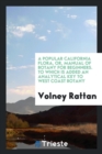 A Popular California Flora, Or, Manual of Botany for Beginners. to Which Is Added an Analytical Key to West Coast Botany - Book