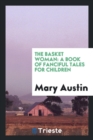 THE BASKET WOMAN: A BOOK OF FANCIFUL TAL - Book