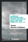 American Relations in the Pacific and the Far East, 1784-1900, Series XIX, Nos. 1-3 - Book