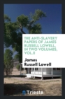 The Anti-Slavery Papers of James Russell Lowell, in Two Volumes, Vol.II - Book