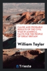 Cause and Probable Results of the Civil War in America. Facts for the People of Great Britain - Book